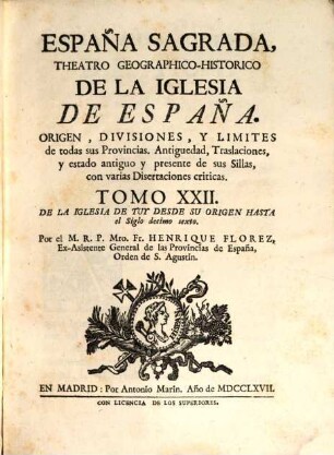 España Sagrada : Theatro Geographico-Historico De La Iglesia De España. Origen, Divisiones, Y Limites De Todas Sus Provincias. Antiguedad, Traslaciones, y estado antiguo, y presente de sus Sillas, con varias Dissertaciones criticas, 22. De La Iglesia De Tuy Desde Su Origen Hasta el Siglo decimo sexto