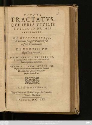 Tituli Tractatusque Iuris Civilis Studio In Primis Necessarii : De Origine Iuris, & omnium Magistratuum: & successione Prudentium: De Verborum significatione: &, De Diversis Regulis Iuris antiqui: Annotationibus delectis, & Iul. Pacii argumentis illustrati ...