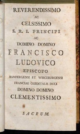 Reverendissimo Ac Celsissimo S.R.I. Principi Ac Domino Domino Francisco Ludovico [...].