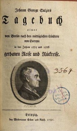 Johann George Sulzers Tagebuch einer von Berlin nach den mittäglichen Ländern von Europa in den Jahren 1775 und 1776 gethanen Reise und Rückreise