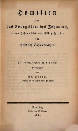 Friedrich Schleiermacher's Literarischer Nachlaß. Predigten. 5, Homilien über das Evangelium des Johannes, in den Jahren 1825 und 1826 gesprochen