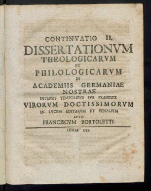 Continvatio II. Dissertationvm Theolologicarvm Et Philologicarvm In Academiis Germaniae Nostrae Diversis Temporibvs Svb Praesiis Virovm Doctissimorvm