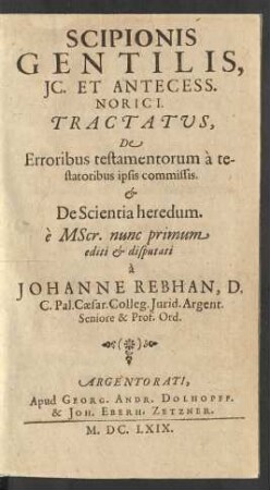 Scipionis Gentilis, IC. Et Antecess. Norici. Tractatus, De Erroribus testamentorum a testatoribus ipsis commissis. & De Scientia heredum