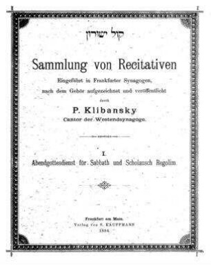 Sammlung von Recitativen / eingef. in Frankfurter Synagogen, nach dem Gehör aufgezeichnet und veröff. durch P. Klibansky