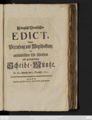 Königlich-Preußisches Edict, Wegen Verrufung und Wegschaffung der ausländischen sehr schlechten und geringhaltigen Scheide-Müntze : De Dato Berlin, den 3. Decembr. 1751.