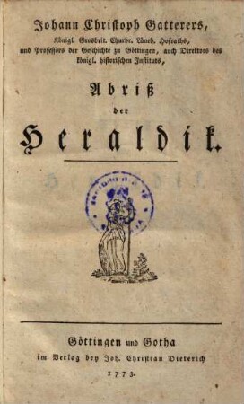 Johann Christoph Gatterers, Königl. Grosbrit. Churbr. Lüneb. Hofraths, und Professors der Geschichte zu Göttingen, auch Direktors des königl. historischen Instituts, Abriß der Heraldik