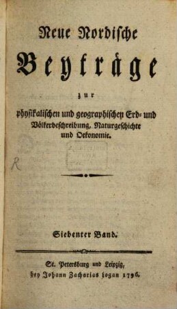 Neue nordische Beyträge zur physikalischen und geographischen Erd- und Völkerbeschreibung, Naturgeschichte und Oekonomie. 7. 1796