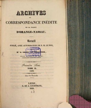 Archives ou correspondance inédite de la maison d'Orange-Nassau : recueil publié avec autorisation de S.M. Le Roi. 2. 1566 (1835)