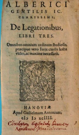 Alberici Gentilis IC. Clarissimi, De Legationibus, Libri Tres : Omnibus omnium ordinum studiosis ... vtiles ...