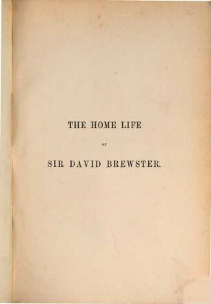 The Home Life of Sir David Brewster by his Daughter Mrs. Gordon