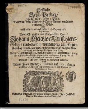Christliche Leich-Predig, Uber die Wort I. Johan. I. Vers. 7. ... Bey ... Leich-Begängnuß; Deß ... Herrn, Johann Melchior Tritschlers, ... in Würtemberg ... Burgermeisters zu Kirchheim unter Teck : Welcher ... den 12. Octobr. im Jahr 1680. ... verschiden, und ... den 15. ejusdem, ... bestattet worden
