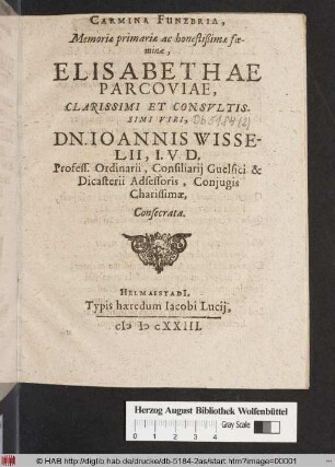 Carmina Funebria, Memoriae primariae ac honestißimae foeminae, Elisabethae Parcoviae, ... Dn. Joannis Wisselii, I.U.D. ... Coniugis Charissimae, Consecrata