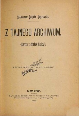 Z tajnego archiwum : kartka z dziejów Galicyj : przedruk ze "Słowa Polskiego"