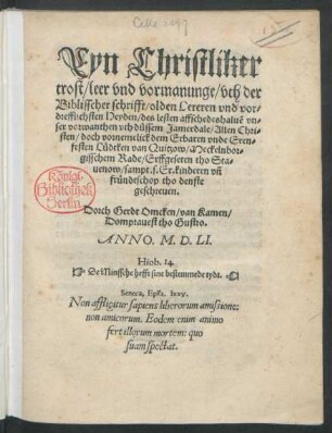 Eyn Christliker || trost/ leer vnd vormanunge/ vth der || Biblisscher schrifft/ olden Lereren vnd vor=||drefflichsten Heyden ... || Allen Chri=||sten/ doch vornemelick dem ... || Lüdtken van Quitzow/ Meckelnbor=||gisschen Rade/ Erffgeseten tho Sta=||uenow/ sampt. s. Er. kinderen vñ || fründtschop tho denste || geschreuen.|| Dorch Gerdt Omcken/ van Kamen/|| Domprauest tho Gustro.||