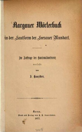 Aargauer Wörterbuch in der Lautform der Leerauer Mundart : Im Auftrage der Kantonalkonferenz verfaßt von J. Hunziker