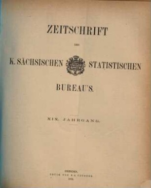 Zeitschrift des Königlich Sächsischen Statistischen Bureaus. 19. 1873