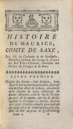 Histoire De Maurice Comte De Saxe, Maréchal Général De Camps Et Armées De Sa Majesté Trés-Chretienne, Duc Elu De Curlande Et De Sémigalle, Chevalier des Ordres de Pologne & de Saxe : Contenant toutes les particularités de sa vie, depuis sa naissance jusqu' à sa mort ; avec plusieurs Anecdotes curieuses & interessantes, enrichie des Plans des Batailles de Fontenoy & de Lawfeldt, 1