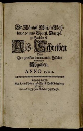 Sr. Königl. Maj. in Pohlen [et]c. [et]c. und Churfl. Durchl. zu Sachsen [et]c. Aus-Schreiben Derer Von gewissen innbenannten Stücken bewilligten Abgaben. Anno 1700. : [Gegeben ... zu Warschau/ den 17.Iunii, Anno 1700.]