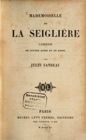 Mademoiselle de La Seiglière : Comédie en 4 actes et en prose. Par Jules Sandeau