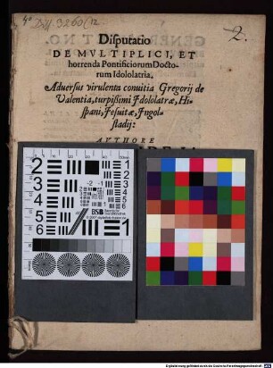 Disputatio de multiplici, et horrenda pontificiorum doctorum idololatria : adversus virulenta conuitia Gregorii de Valentia ...