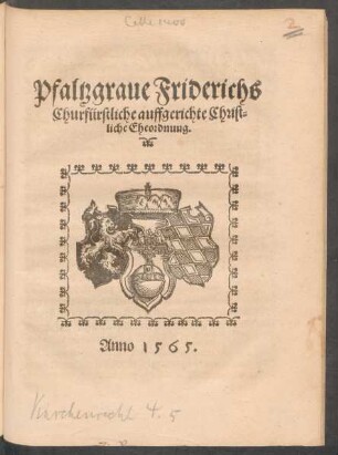 Pfaltzgraue Friderichs || Churfürstliche auffgerichte Christ=||liche Eheordnung.||