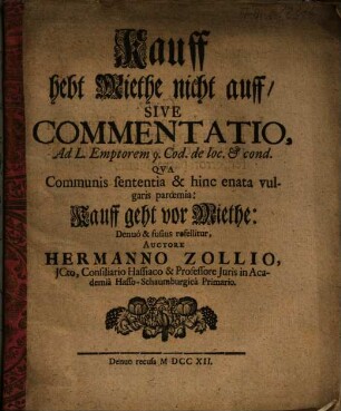 Kauff hebt Miethe nicht auff : sive commentatio ad L. emptorem 9. cod. de loc. & cond. qua communis sententia & hinc enata vulgaris paroemia: Kauff geht vor Miethe: denuo & fusius refellitur