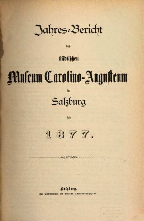 Jahres-Bericht des Städtischen Museums Carolino Augusteum zu Salzburg : für d. Jahr .... 1877, 1877