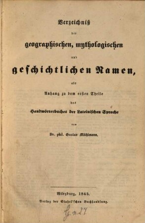 Handwörterbuch der lateinischen Sprache : mit besonderer Rücksicht auf Lateinische Schulen, Gymnasien und Lyceen, 1,[2]. Verzeichniß der geographischen, mythologischen und geschichtlichen Namen als Anhang zu dem ersten Theile des Handwörterbuches der lateinischen Sprache