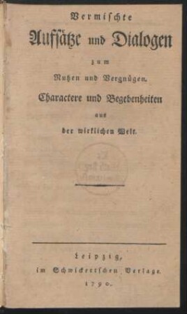 Vermischte Aufsätze und Dialogen zum Nutzen und Vergnügen : Charactere und Begebenheiten aus der wirklichen Welt