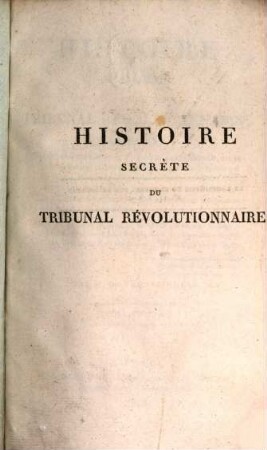 Histoire secrète du tribunal révolutionnaire : contenant des détails curieux sur sa formation, sur sa marche, sur le gouvernement révolutionnaire .... 2