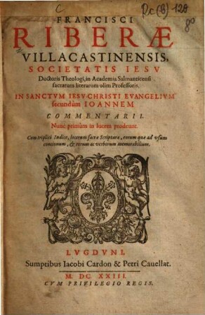 Francisci Riberae Villacastinensis, ... In Sanctvm Iesv-Christi Evangelivm secundum Ioannem Commentarii
