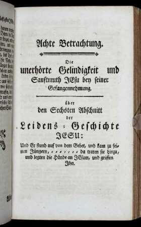 Achte Betrachtung. Die unerhörte Gelindigkeit und Sanftmuth Jesu bey seiner Gefangennehmung