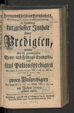 [Jahrgang]  Hermann Christian Hornbostels, Pastoris zu St. Nicolai und Scholarchae in Hamburg, kurzgefasster Innhalt derer Predigten, welche über die gewöhnlichen Sonn- und Festtags Evangelia von den unerkannten Sünden der Christen; nebst sechs Passionspredigten ... im Jahre ... gehalten worden : Mit nützlichen Registern