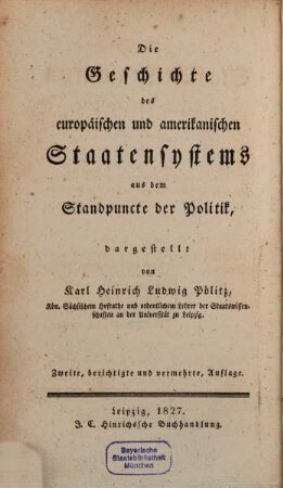 Die Staatswissenschaften im Lichte unsrer Zeit, 3. Die Geschichte des europäischen und amerikanischen Staatensystems aus dem Standpuncte der Politik. - 1827. - XVI, 608 S.