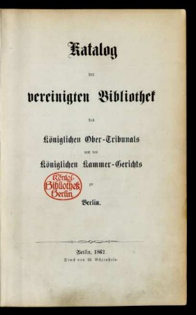[Hauptband]: Katalog der Vereinigten Bibliothek des Königlichen Ober-Tribunals und des Königlichen Kammer-Gerichts zu Berlin