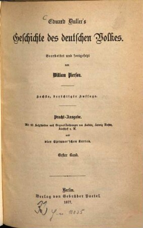Eduard Duller's Geschichte des deutschen Volkes : Bearbeitet und fortgesetzt von William Pierson. Pracht-Ausgabe. Mit 66 Holzschnitten nach Original-Zeichnungen von Holbein, Ludwig Richter, Kirchhoff u. A. und 4 Sprunner‛schen Karten, 1