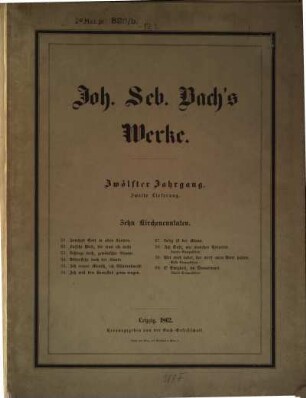 Johann Sebastian Bach's Werke, 12,2. Kirchencantaten. Sechster Band : No. 51 - 60: 51. Jauchzet Gott in allen Landen, 52. Falsche Welt, dir trau ich nicht, 53. Schlage doch, gewünschte Stunde, 54. Widerstehe doch der Sünde, 55. Ich armer Mensch, ich Sündenknecht, 56. Ich will den Kreuzstab gerne tragen, 57. Selig ist der Mann, 58. Ach Gott, wie manches Herzeleid. Zweite Composition, 59. Wer mich liebet, der wird mein Wort halten. Erste Composition, 60. O Ewigkeit, du Donnerwort. Zweite Composition