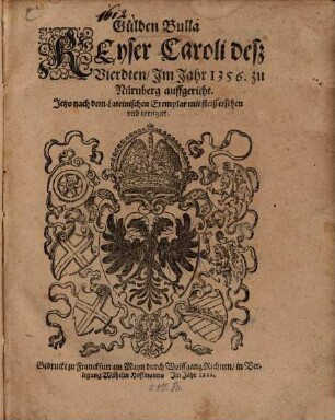 Gülden Bulla Keyser Caroli deß Vierdten, Im Jahr 1356. zu Nürnberg auffgericht : Jetzo nach dem Lateinischen Exemplar mit fleiß ersehen vnd corrigirt