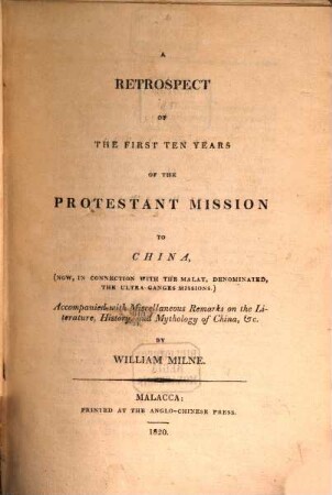 A retrospect of the first ten years of the Protestant mission to China : ... Accompanied with miscellaneous Remarks on the Literature, History and Mythologie of China