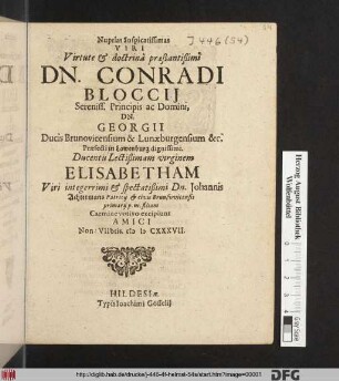 Nuptias auspicatissimas Viri Virtute & doctrina praestantißimi Dn. Conradi Bloccii ... Praefecti in Lawenburg dignissimi. Ducentis ... Elisabetham ... Dn. Johannis Achtermans ... filiam Carmine votivo excipiunt Amici Non: VIIbris. MDCXXXVII.