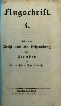 Flugschrift. 4. Ueber das Recht und die Behandlung der Fremden im baierischen Rheinkreise. - 1832. - 42 S.