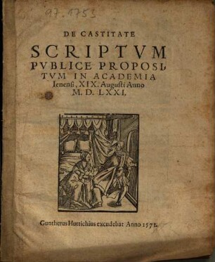 De Castitate : Scriptvm Pvblice Propositvm In Academia Ienensi, XIX. Augusti Anno M.D.LXXI.