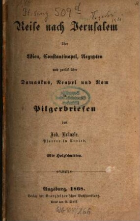 Reise nach Jerusalem über Wien, Constantinopel, Ägypten und zurück über Damaskus, Neapel und Rom : in Pilgerbriefen