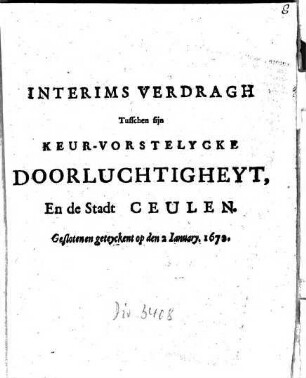 Interims Verdragh Tusschen sijn Keurvorstelycke Doorluchtigheyt, En de Stadt Ceulen : Geslotenen geteyckent op den 2 Ianuary, 1672