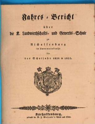 Jahres-Bericht über die K. Landwirthschafts- und Gewerbs-Schule I. Cl. zu Aschaffenburg im Untermainkreise : für das Schuljahr ... 1834/35