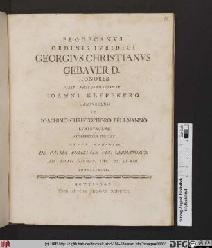 Prodecanvs Ordinis Ivridici Georgivs Christianvs Gebáver D. Honores Viris Praenobilissimis Ioanni Klefekero Hambvrgensi Et Ioachimo Christophoro Bellmanno Lvnebvrgensi Conferendos Indicat Simvl Nonnvlla De Patria Potestate Vet. Germanorvm Ad Taciti German. Cap. XX. Et XIII. Commentatvr
