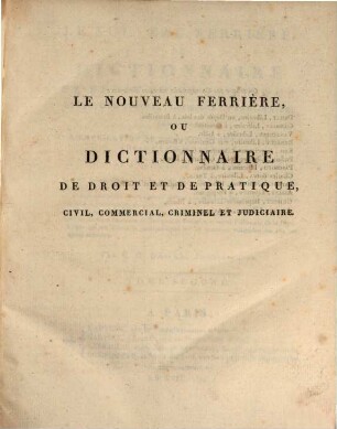 Le nouveau ferrière ou dictionnaire de droit et de pratique, civil, commercial, criminel et judiciaire : contenant l'explication de tous les termes du droit, anciens et modernes, et a la suite de chaque mot, 2