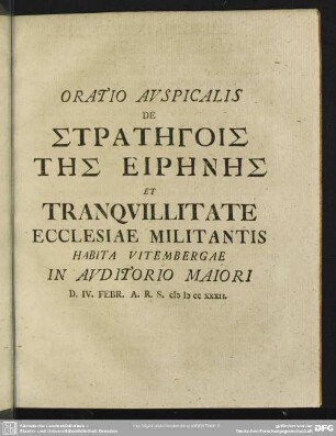 Oratio Auspicalis De Stratēgois Tēs Eirēnēs Et Tranquillitate Ecclesiae Militantis Habita Vitembergae In Auditorio Maiori D. IV. Febr. A. R. S. MDCCXXXII