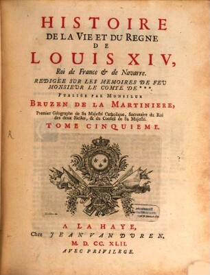 Histoire De La Vie Et Du Regne De Louis XIV, Roi de France & de Navarre : Redigée Sur Les Memoires De Feu Monsieur Le Comte De ***. Tome Cinquieme