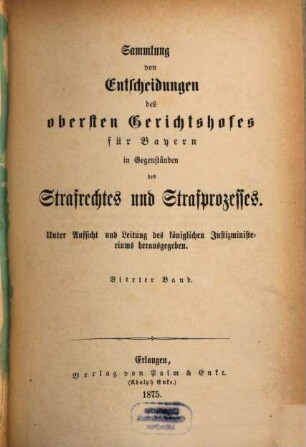 Sammlung von Entscheidungen des Obersten Gerichtshofes für Bayern in Gegenständen des Strafrechtes und Strafprozesses. 4. 1875